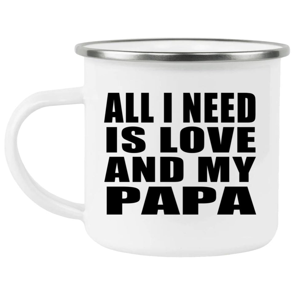 All I Need Is Love And My Papa - 12oz Camping Mug