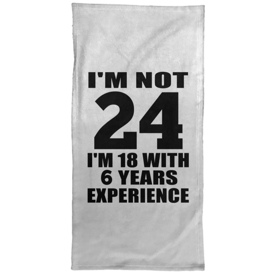 24th Birthday I'm Not 24 I'm 18 With 6 Years Experience - Hand Towel