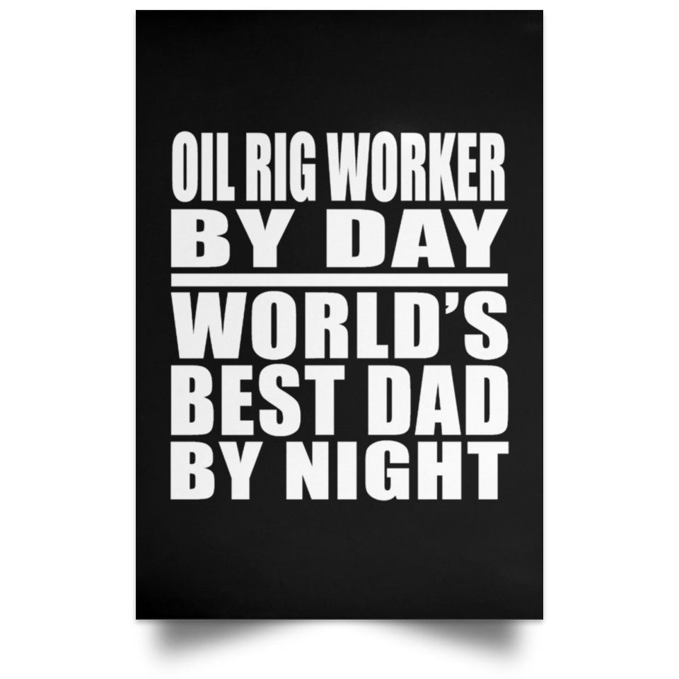 Oil Rig Worker By Day World's Best Dad By Night - Poster Portrait