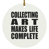Collecting Art Makes Life Complete - Circle Ornament