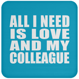 All I Need Is Love And My Colleague - Drink Coaster