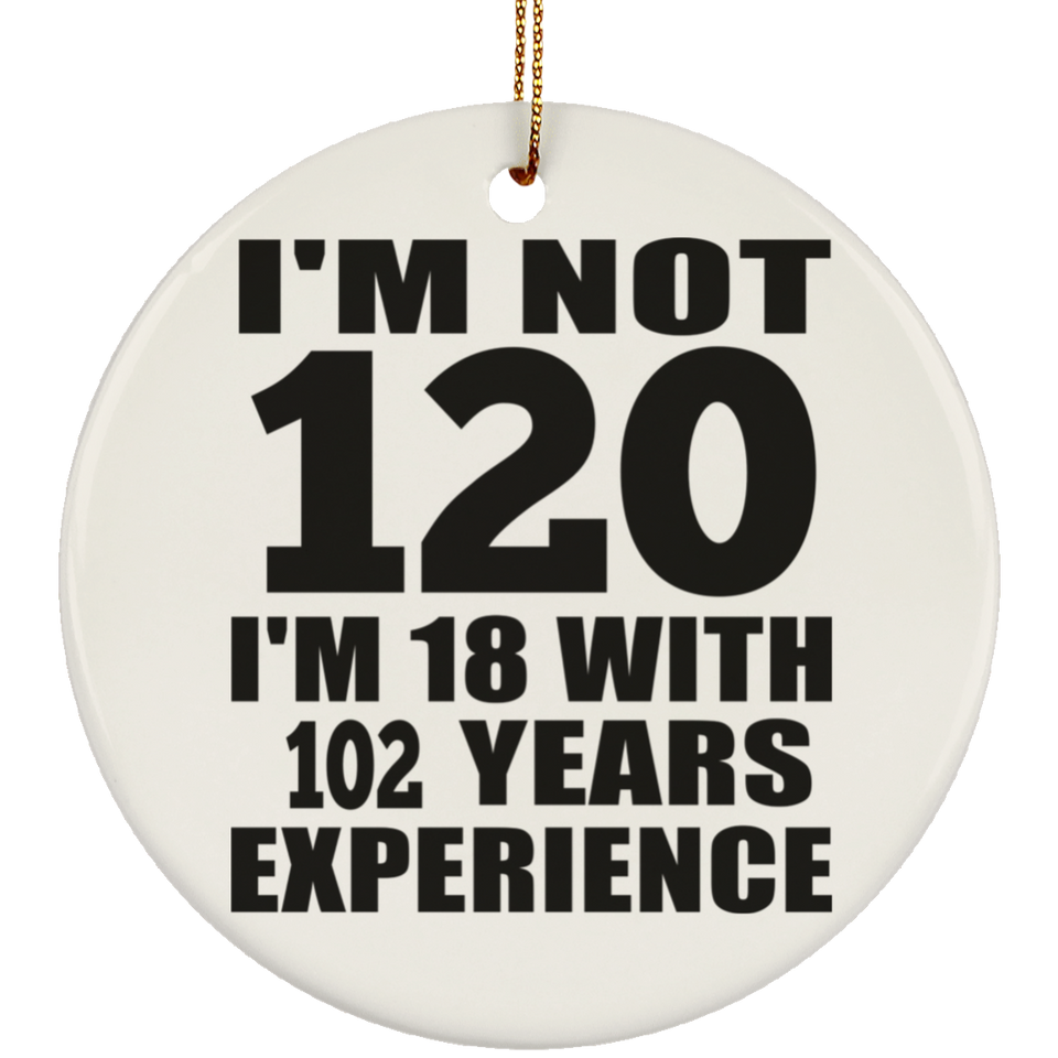 120th Birthday I'm Not 120 I'm 18 With 102 Years Experience - Circle Ornament