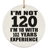 120th Birthday I'm Not 120 I'm 18 With 102 Years Experience - Circle Ornament
