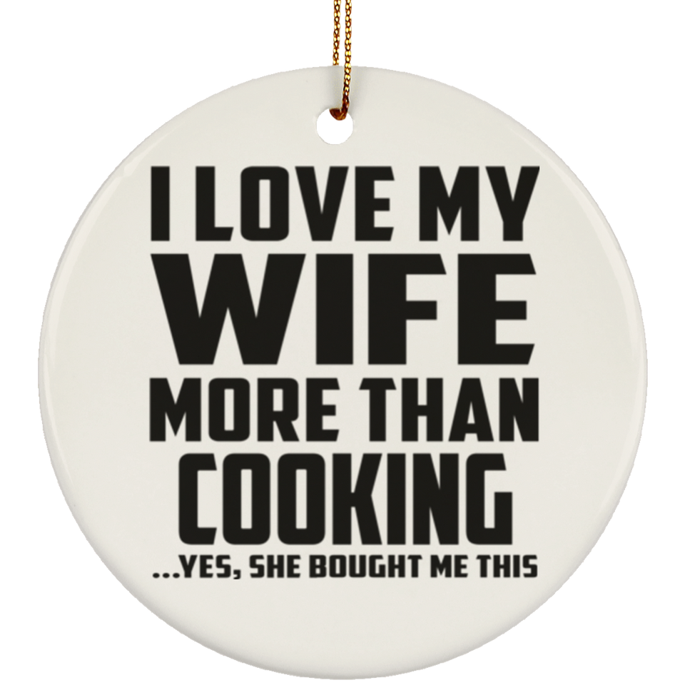I Love My Wife More Than Cooking - Circle Ornament