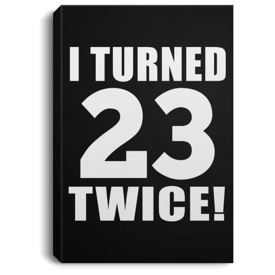 46th Birthday I Turned 23 Twice - Canvas Portrait