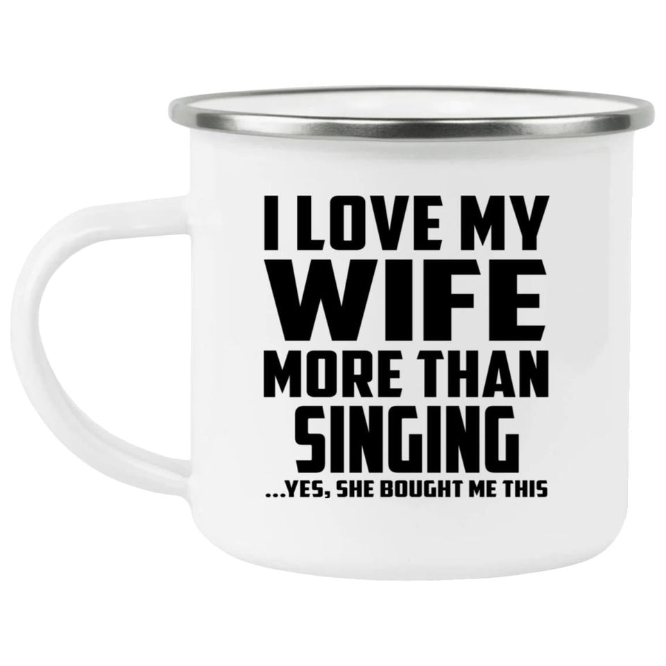 I Love My Wife More Than Singing - 12oz Camping Mug