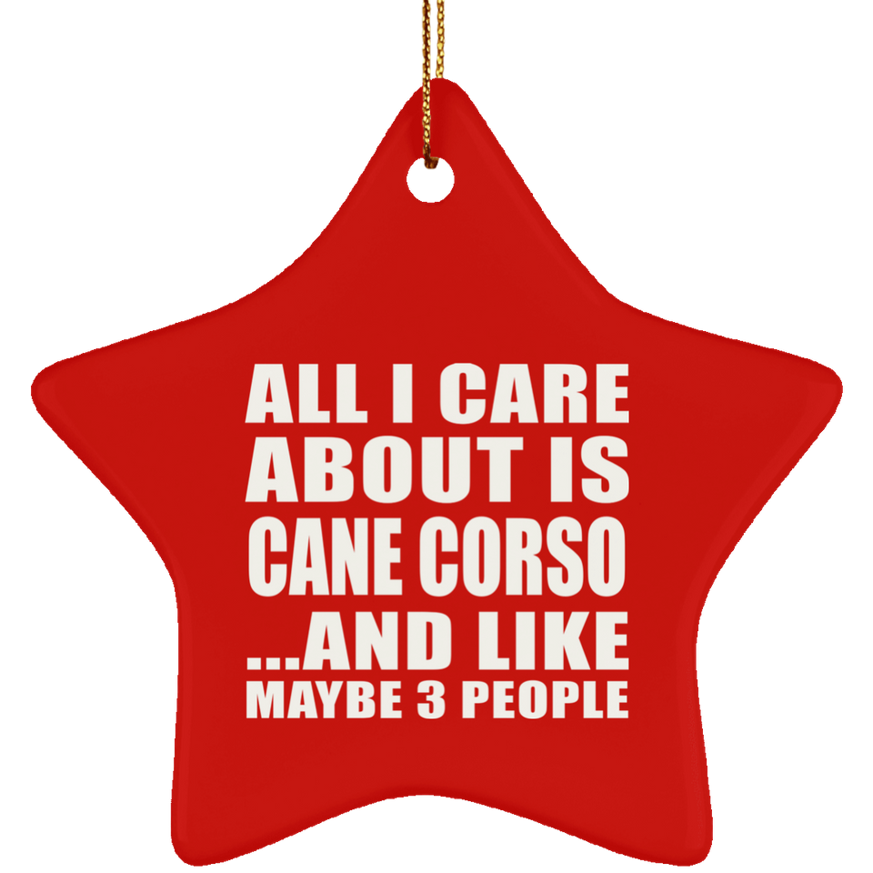 All I Care About Is Cane Corso - Star Ornament