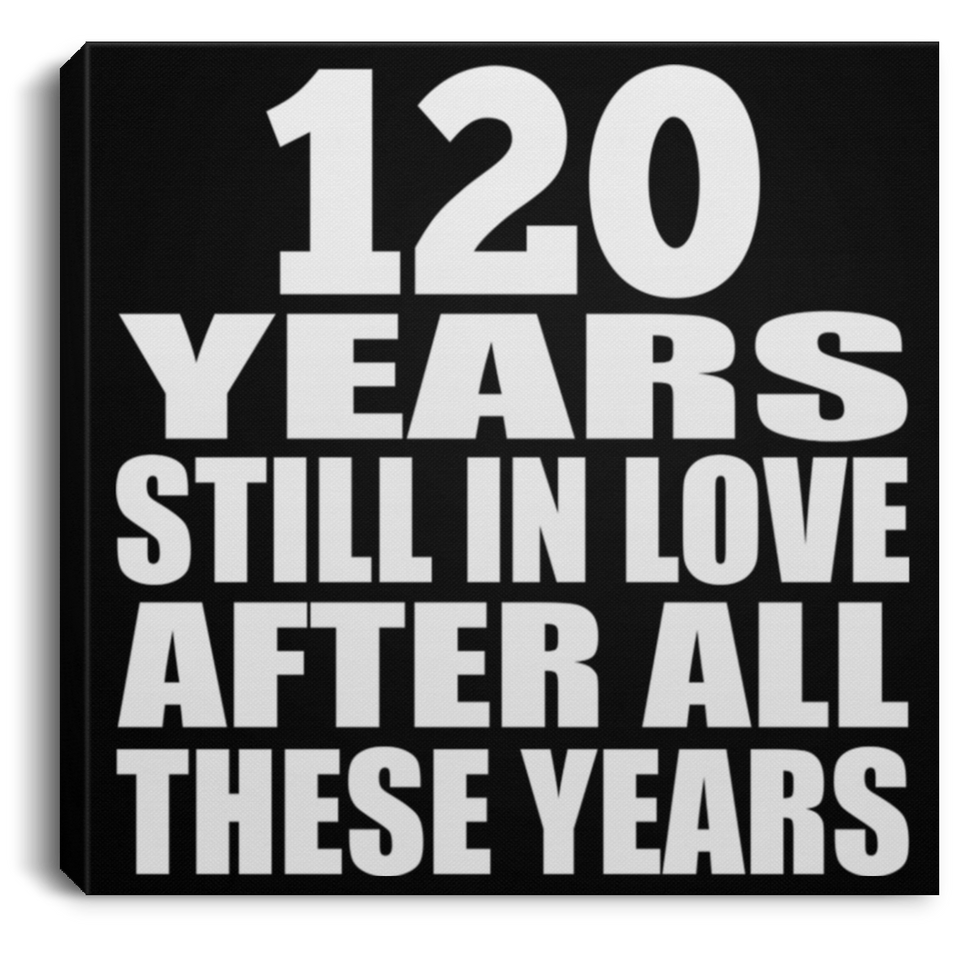 120th Anniversary 120 Years Still In Love After These Years - Canvas Square