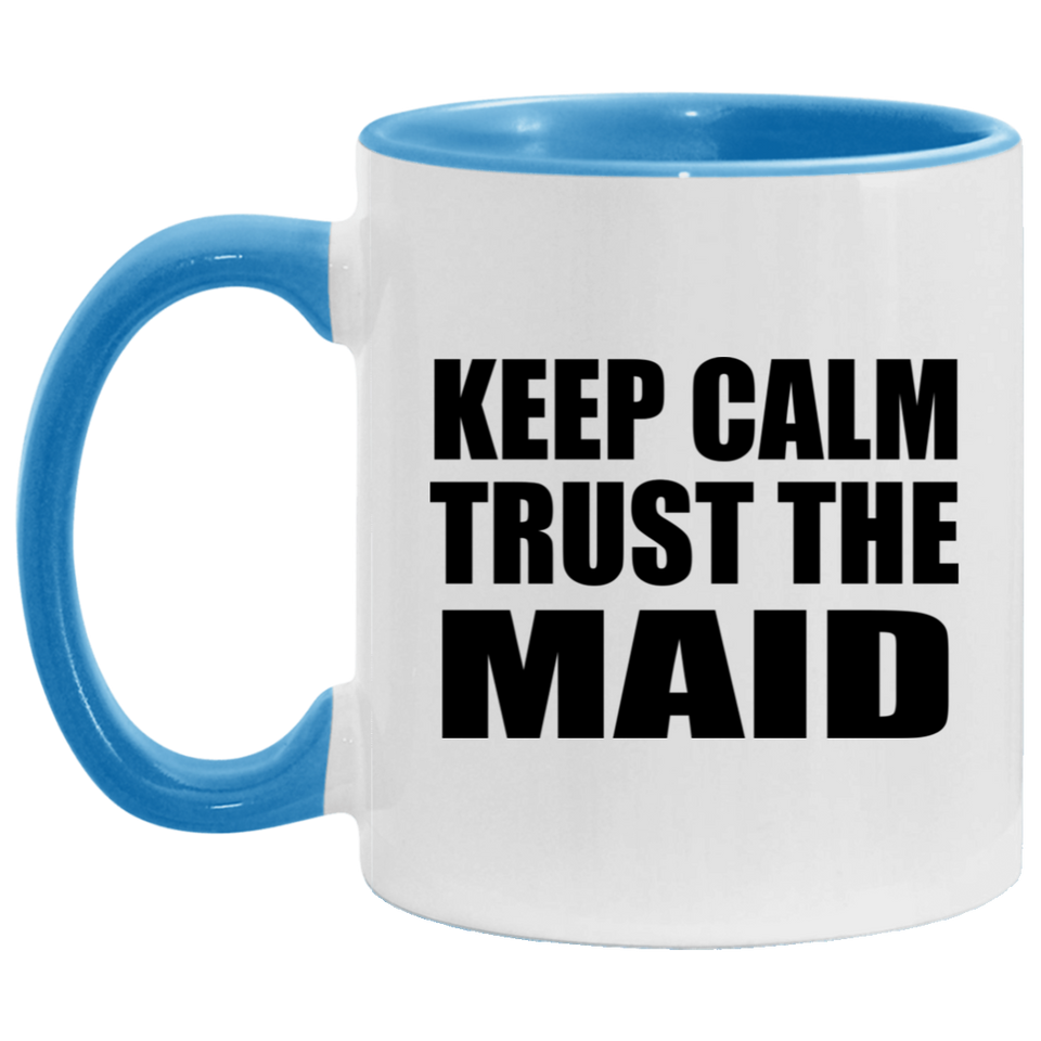Keep Calm and Trust The Maid - 11oz Accent Mug Blue