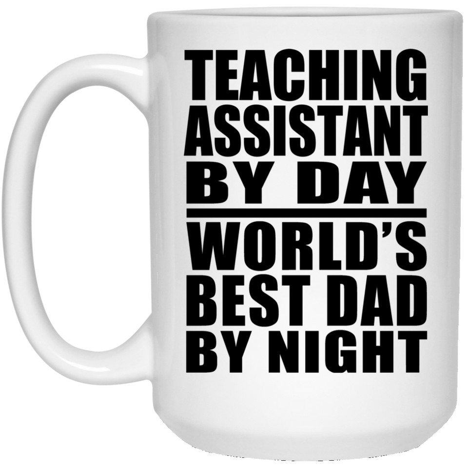 Teaching Assistant By Day World's Best Dad By Night - 15 Oz Coffee Mug