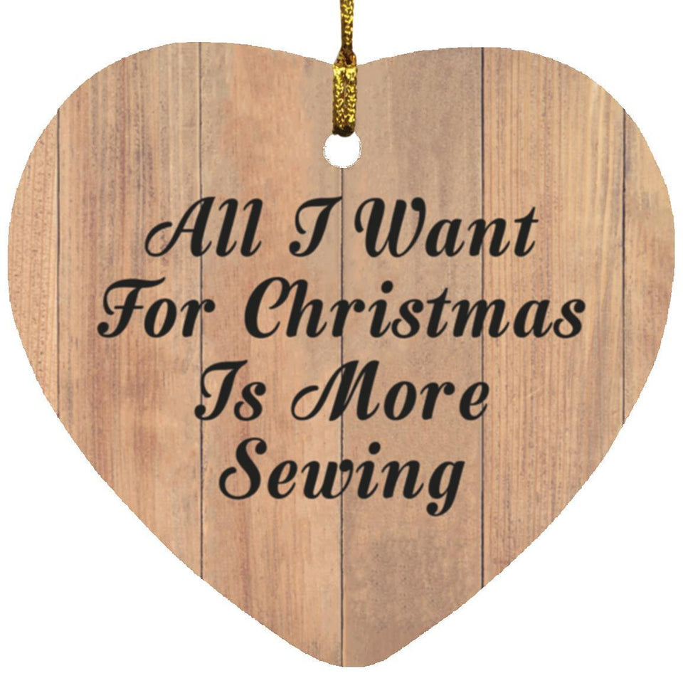 All I Want For Christmas Is More Sewing - Heart Ornament C