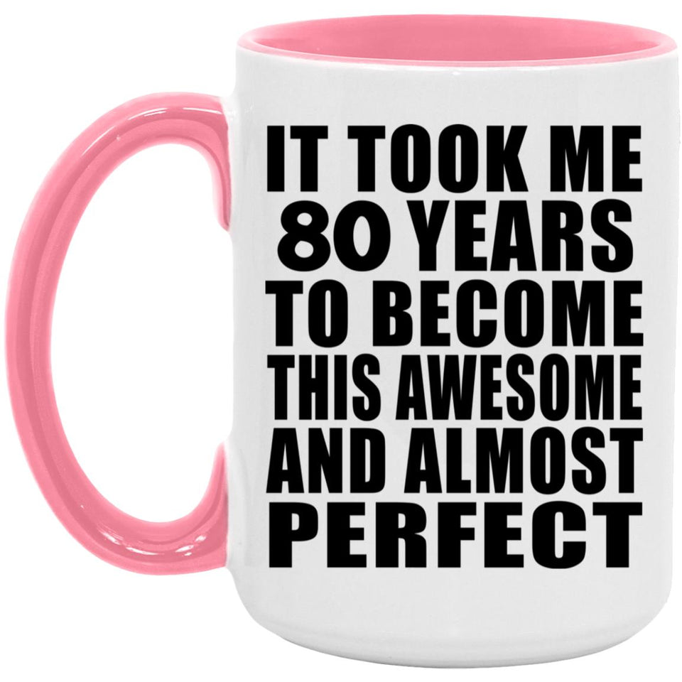 80th Birthday Took 80 Years To Become Awesome & Perfect - 15oz Accent Mug Pink