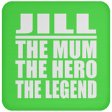 Jill The Mum The Hero The Legend - Drink Coaster