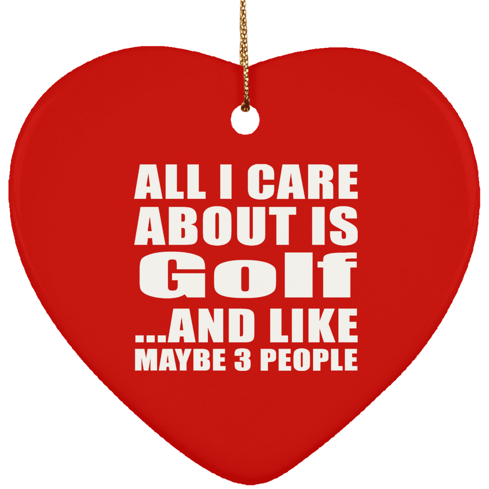 All I Care About Is Golf - Heart Ornament