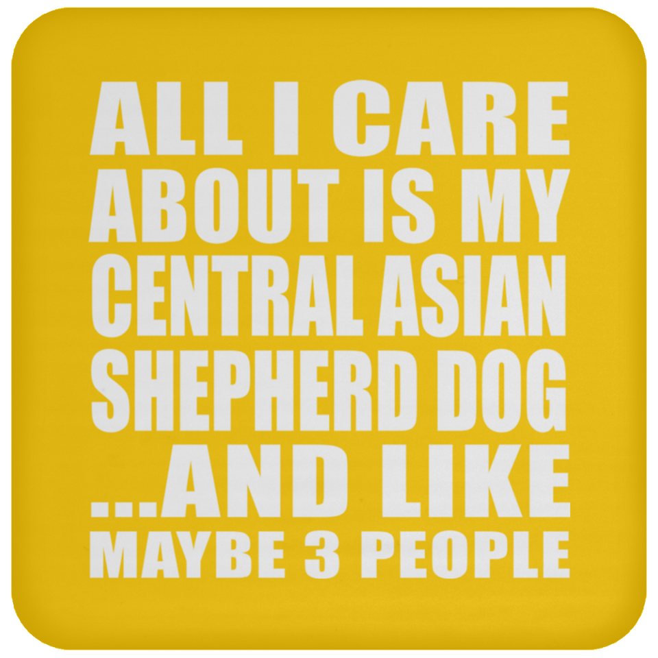 All I Care About Is My Central Asian Shepherd Dog - Drink Coaster