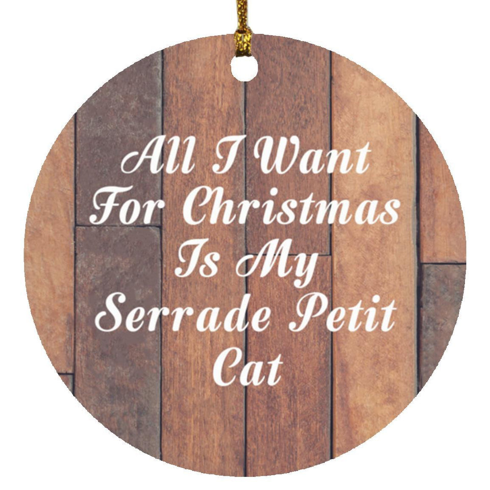 All I Want For Christmas Is My Serrade Petit Cat - Circle Ornament E