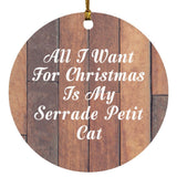 All I Want For Christmas Is My Serrade Petit Cat - Circle Ornament E