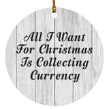 All I Want For Christmas Is Collecting Currency - Circle Ornament F