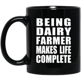 Being Dairy Farmer Makes Life Complete - 11oz Coffee Mug Black