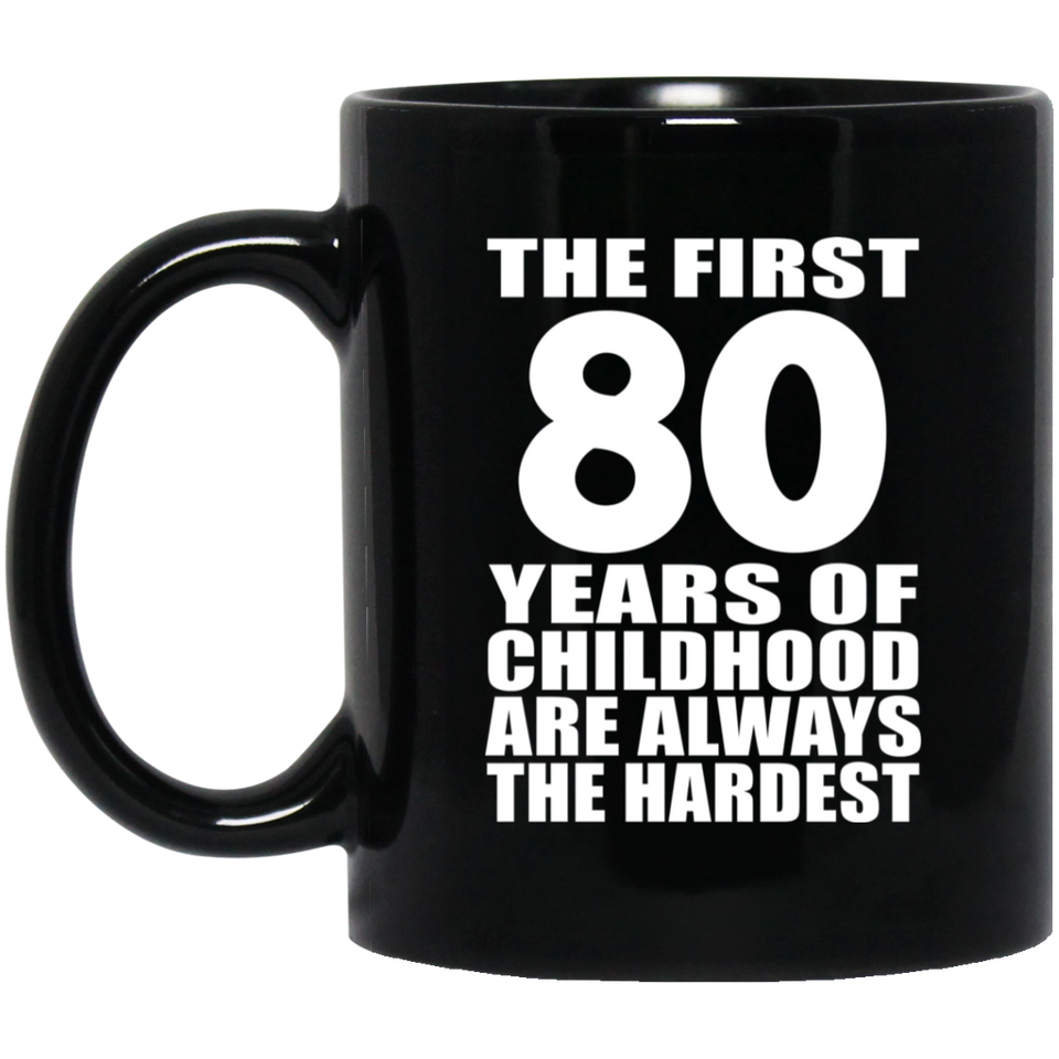 80th Birthday First 80 Years of Childhood Are The Hardest - 11oz Coffee Mug Black