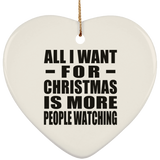 All I Want For Christmas Is More People Watching - Heart Ornament
