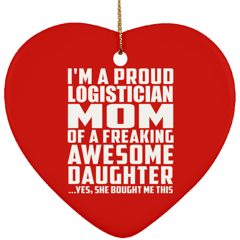 Proud Logistician Mom Of Awesome Daughter - Heart Ornament