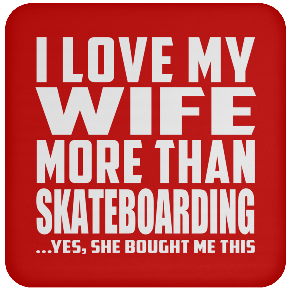 I Love My Wife More Than Skateboarding - Drink Coaster