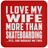 I Love My Wife More Than Skateboarding - Drink Coaster