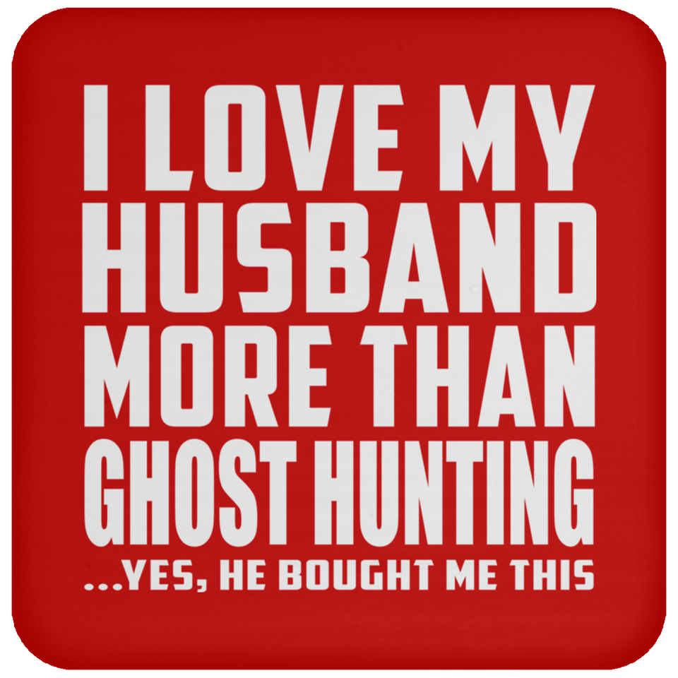 I Love My Husband More Than Ghost Hunting - Drink Coaster