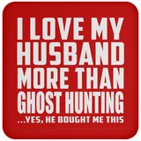 I Love My Husband More Than Ghost Hunting - Drink Coaster