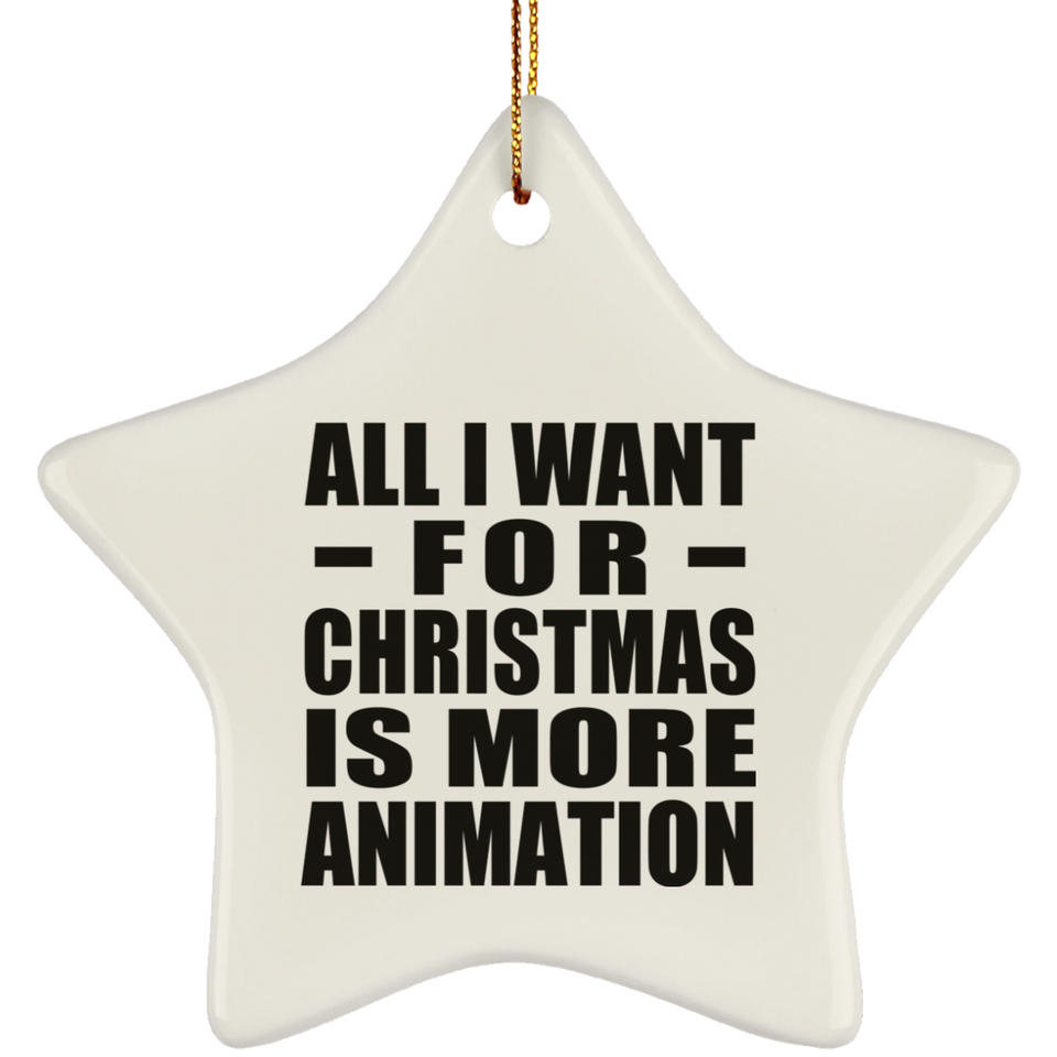 All I Want For Christmas Is More Animation - Star Ornament
