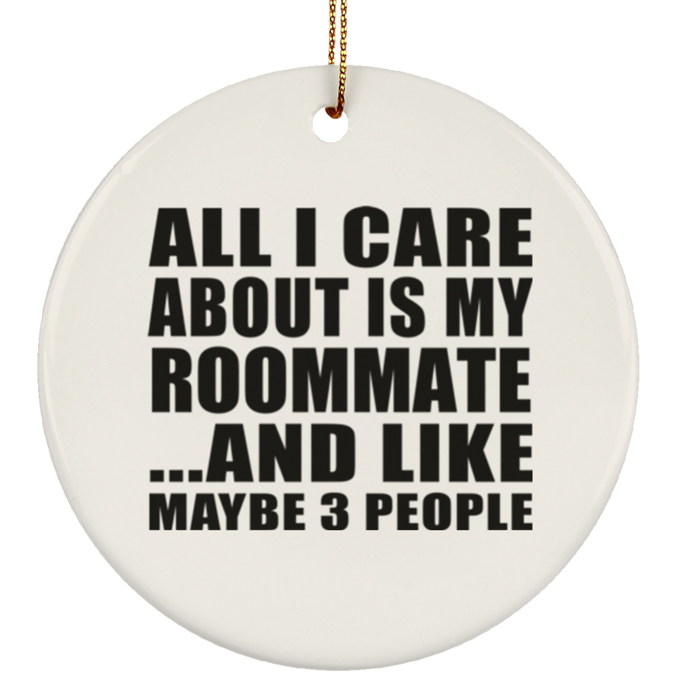 All I Care About Is My Roommate - Circle Ornament