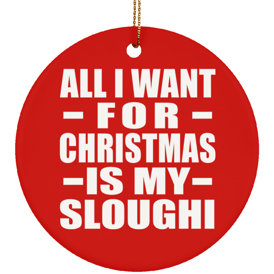 All I Want For Christmas Is My Sloughi - Circle Ornament