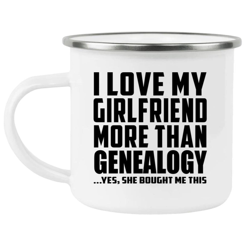 I Love My Girlfriend More Than Genealogy - 12oz Camping Mug