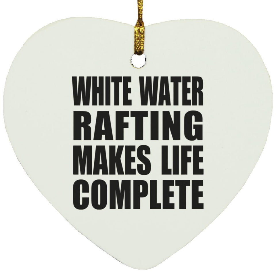 White Water Rafting Makes Life Complete - Heart Ornament
