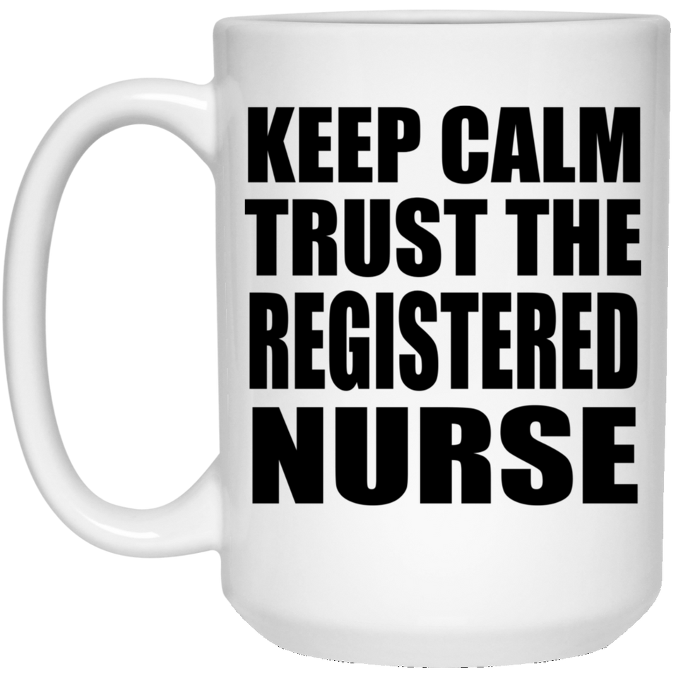 Keep Calm and Trust The Registered Nurse - 15oz Coffee Mug