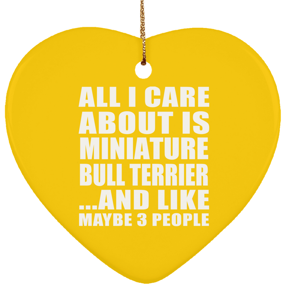All I Care About Is Miniature Bull Terrier - Heart Ornament