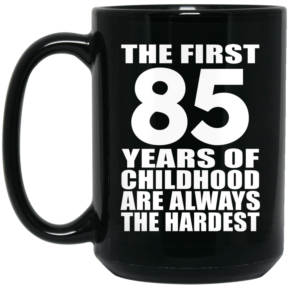 85th Birthday First 85 Years of Childhood Are The Hardest - 15oz Coffee Mug Black