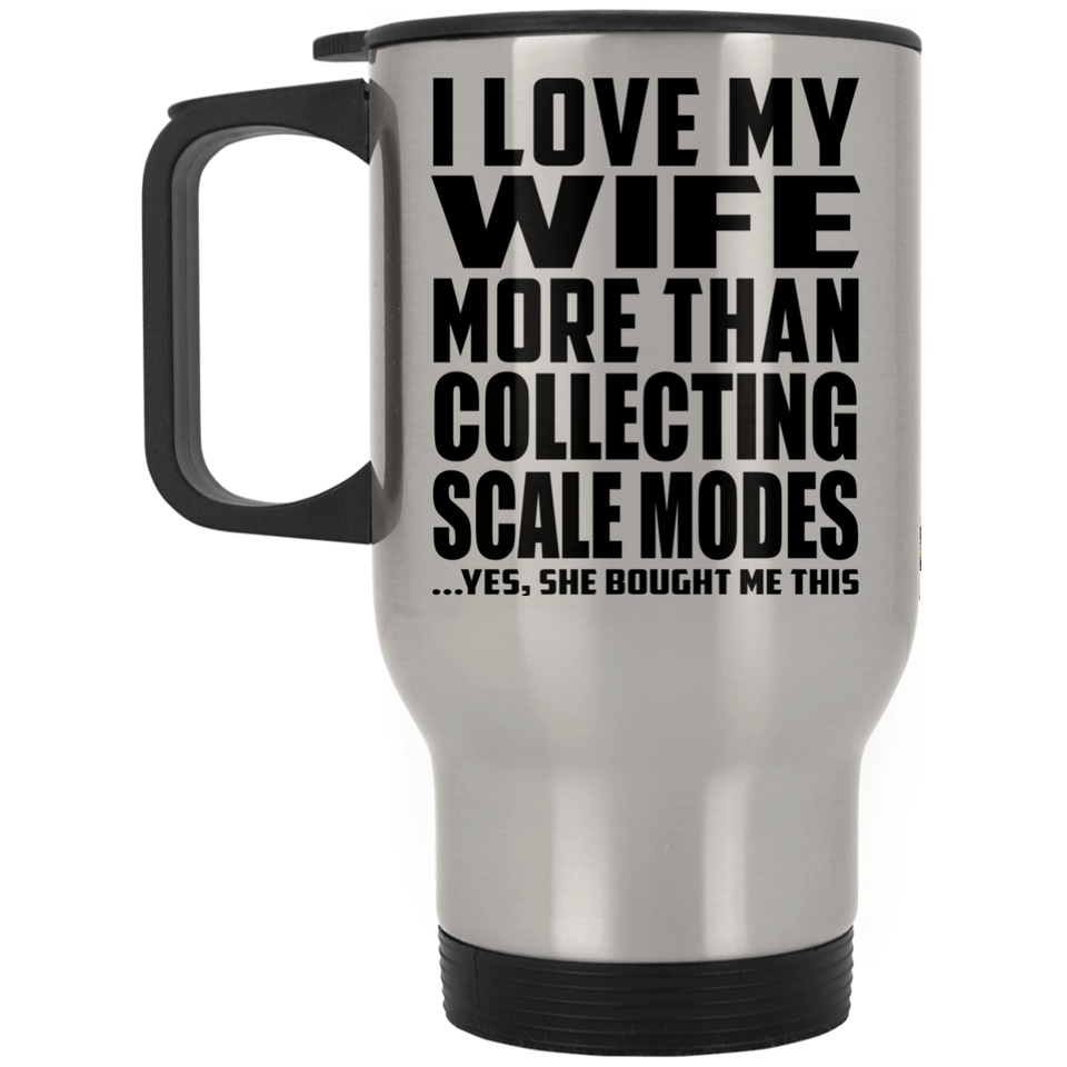 I Love My Wife More Than Collecting Scale Modes - Silver Travel Mug