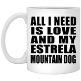 All I Need Is Love And My Estrela Mountain Dog - 11 Oz Coffee Mug