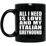 All I Need Is Love And My Italian Greyhound - 11 Oz Coffee Mug Black
