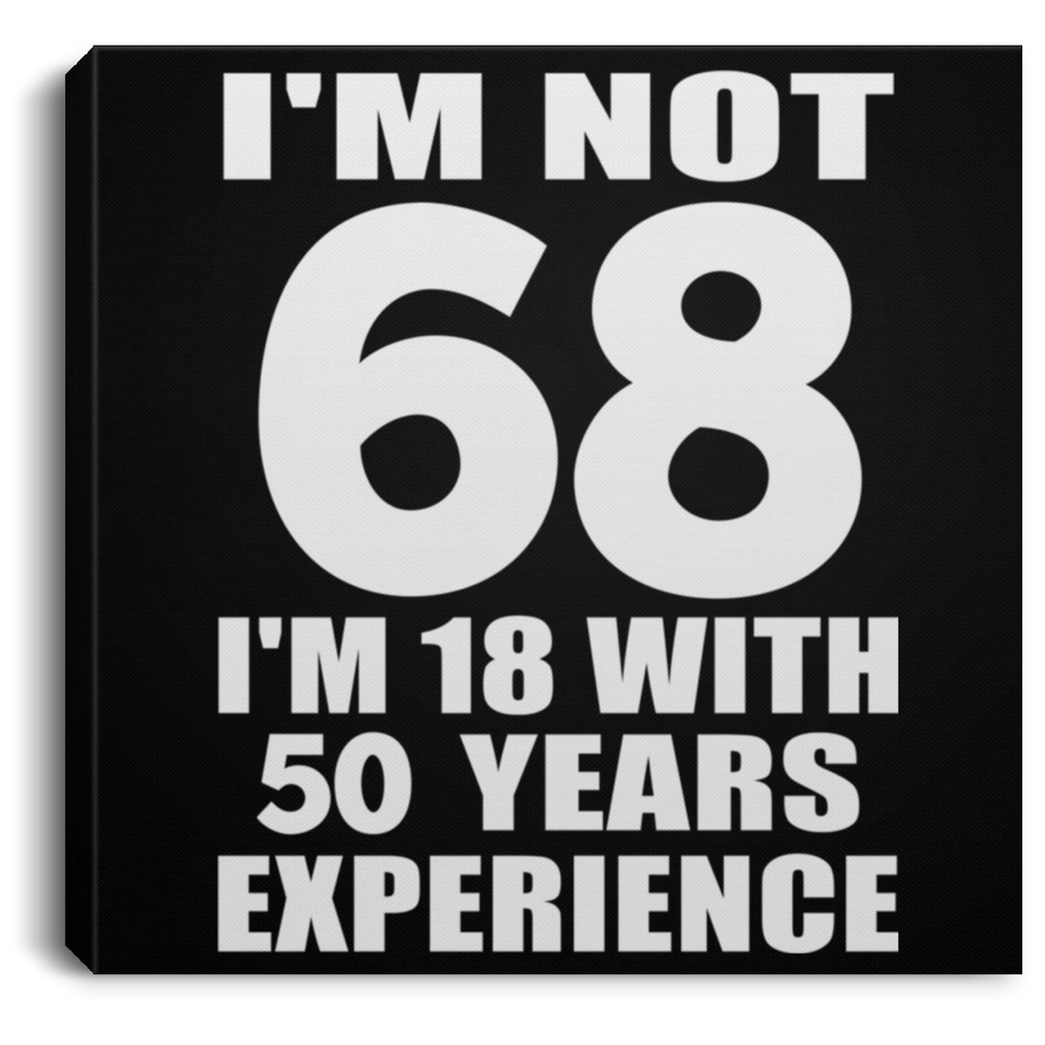 68th Birthday I'm Not 68 I'm 18 With 50 Years Experience - Canvas Square