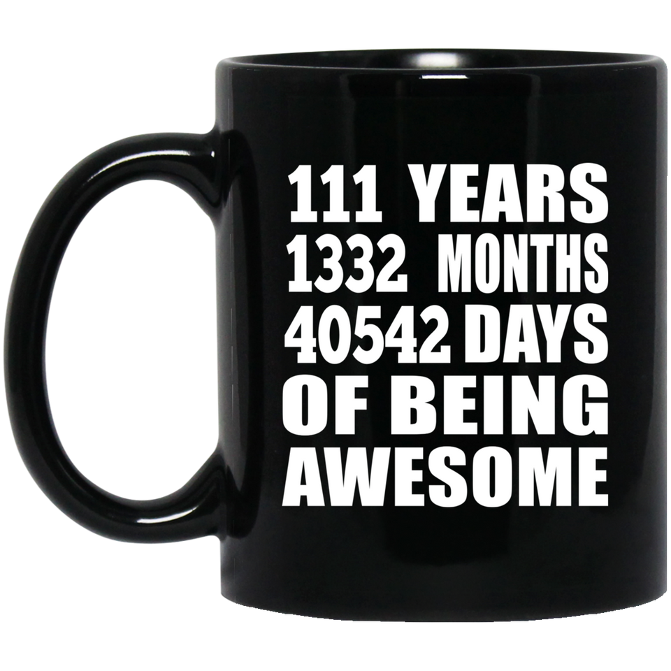 111th Birthday 111 Years 1332 Months 40542 Days Of Awesome - 11oz Coffee Mug Black