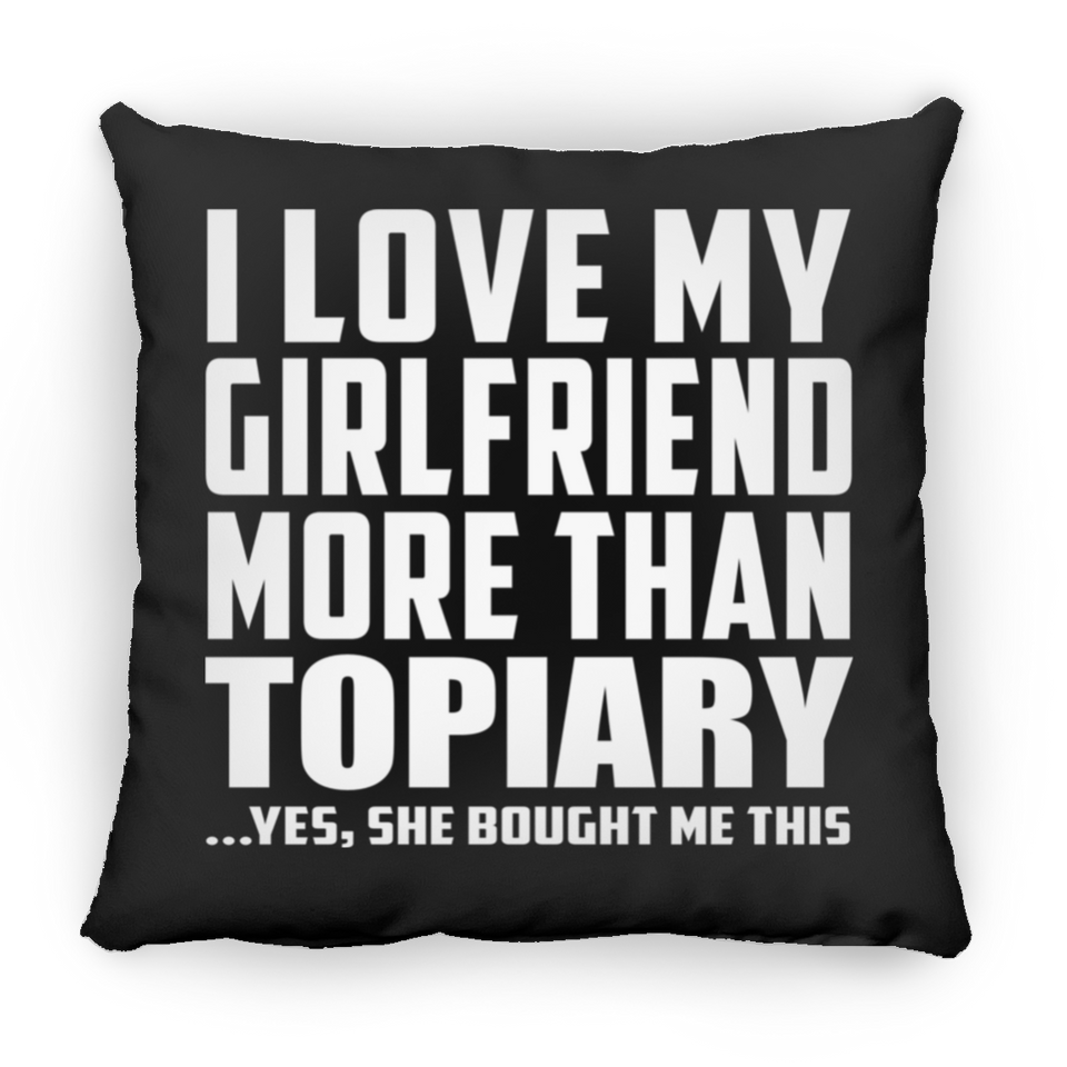 I Love My Girlfriend More Than Topiary - Throw Pillow Black