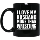I Love My Husband More Than Wrestling - 11 Oz Coffee Mug Black