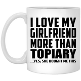 I Love My Girlfriend More Than Topiary - 11 Oz Coffee Mug