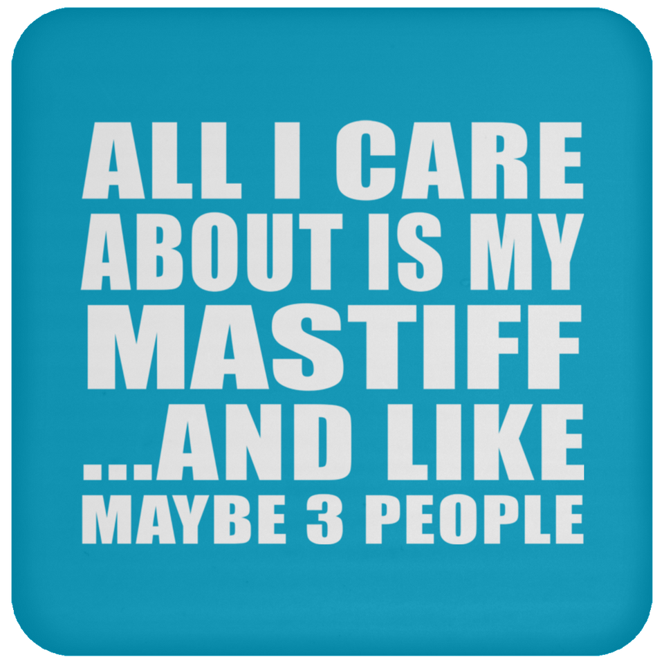 All I Care About Is My Mastiff - Drink Coaster