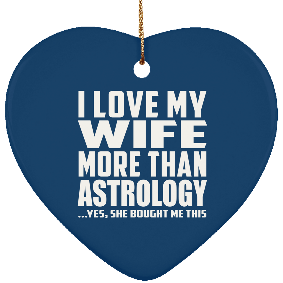 I Love My Wife More Than Astrology - Heart Ornament