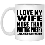 I Love My Wife More Than Writing Poetry - 11 Oz Coffee Mug