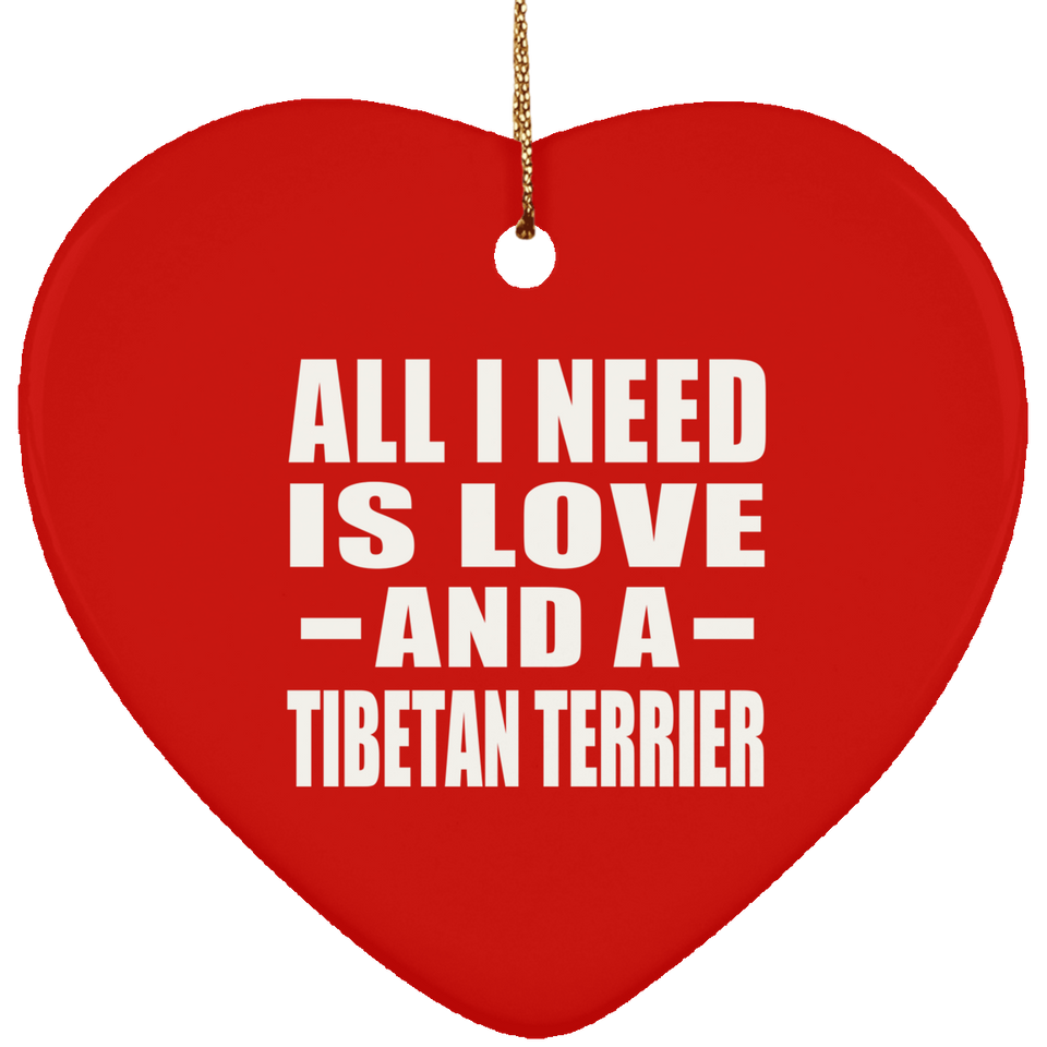 All I Need Is Love And A Tibetan Terrier - Heart Ornament